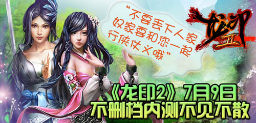 快來一統(tǒng)江湖《龍印2》7月9日開啟不刪檔內(nèi)測